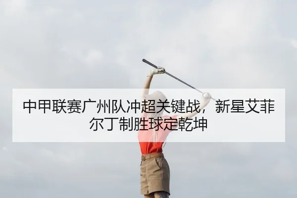 中甲联赛广州队冲超关键战，新星艾菲尔丁制胜球定乾坤